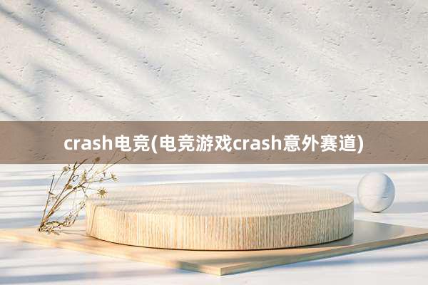 crash电竞(电竞游戏crash意外赛道)