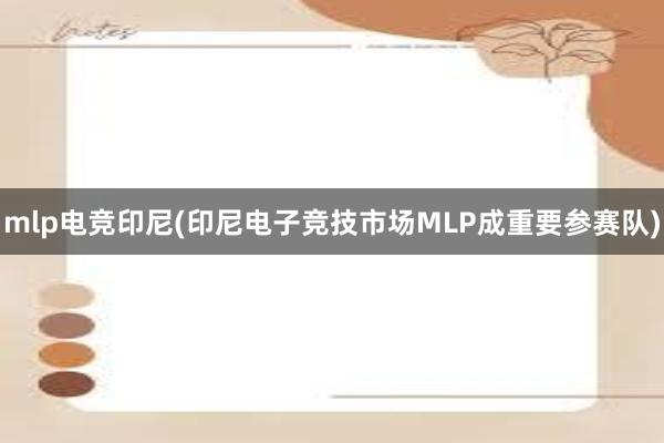 mlp电竞印尼(印尼电子竞技市场MLP成重要参赛队)