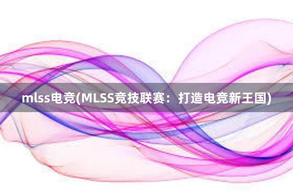 mlss电竞(MLSS竞技联赛：打造电竞新王国)