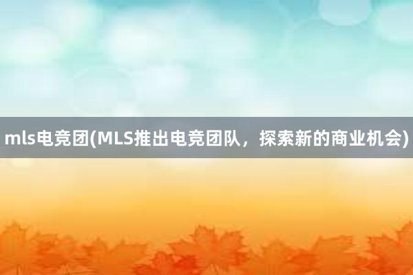 mls电竞团(MLS推出电竞团队，探索新的商业机会)