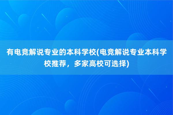 有电竞解说专业的本科学校(电竞解说专业本科学校推荐，多家高校可选择)