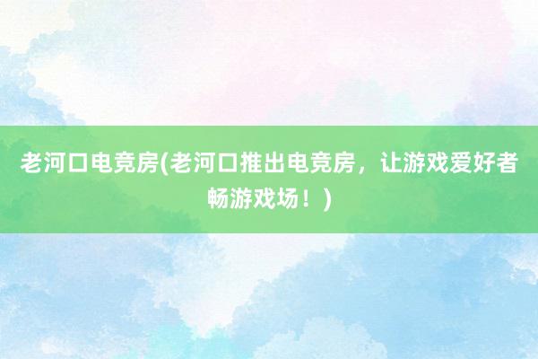 老河口电竞房(老河口推出电竞房，让游戏爱好者畅游戏场！)