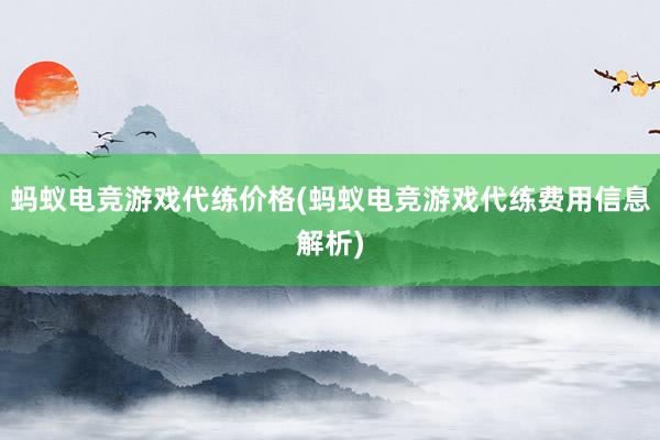 蚂蚁电竞游戏代练价格(蚂蚁电竞游戏代练费用信息解析)