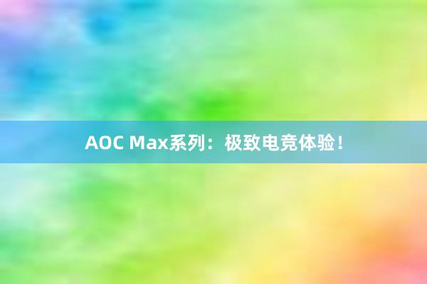 AOC Max系列：极致电竞体验！