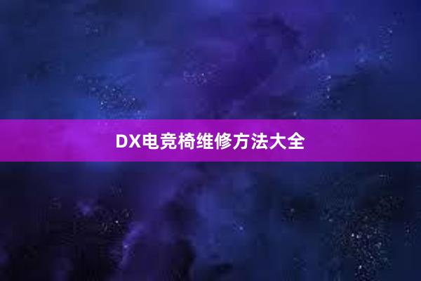 DX电竞椅维修方法大全