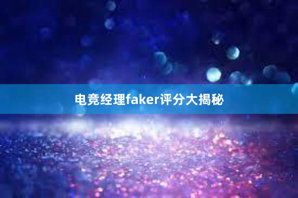 电竞经理faker评分大揭秘