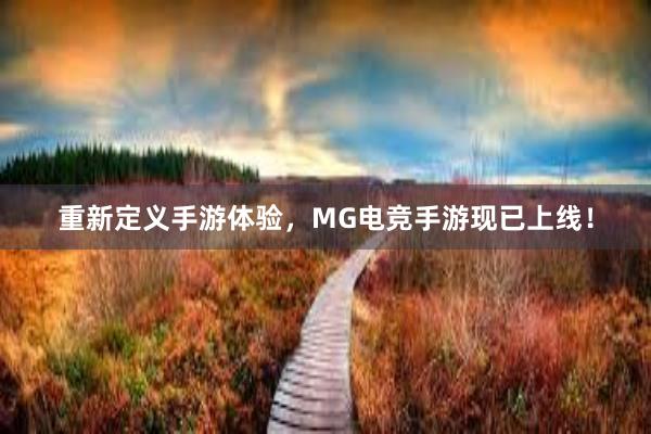 重新定义手游体验，MG电竞手游现已上线！