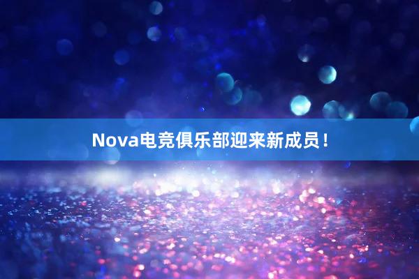 Nova电竞俱乐部迎来新成员！