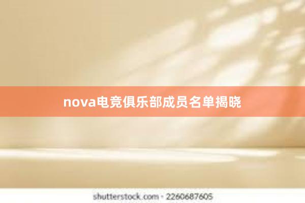 nova电竞俱乐部成员名单揭晓