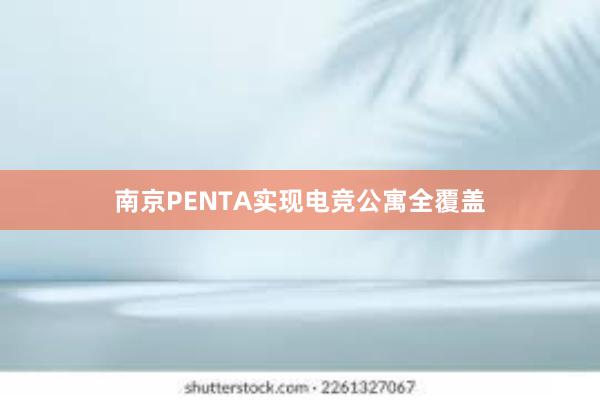 南京PENTA实现电竞公寓全覆盖