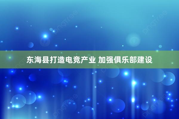 东海县打造电竞产业 加强俱乐部建设