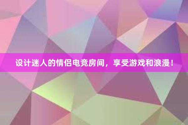 设计迷人的情侣电竞房间，享受游戏和浪漫！