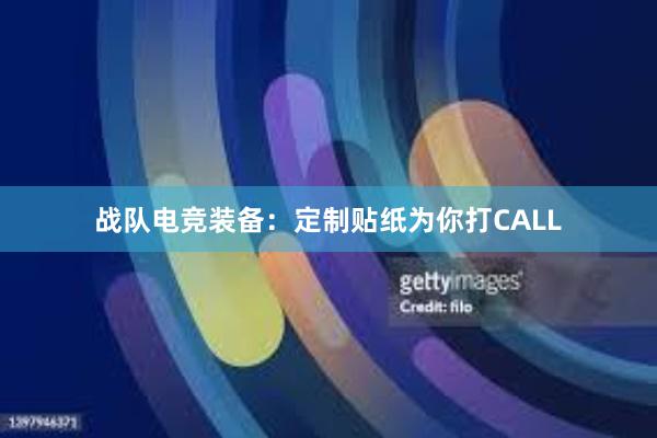 战队电竞装备：定制贴纸为你打CALL