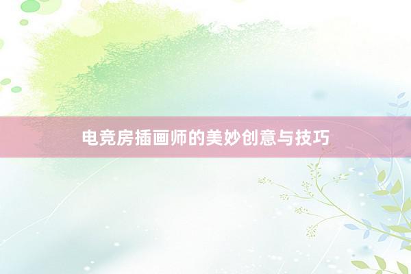 电竞房插画师的美妙创意与技巧