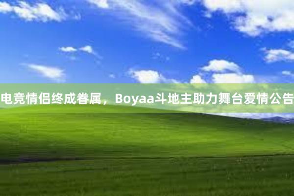 电竞情侣终成眷属，Boyaa斗地主助力舞台爱情公告