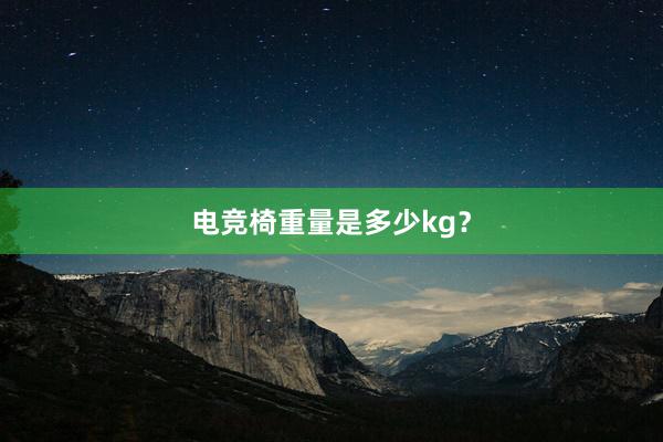 电竞椅重量是多少kg？