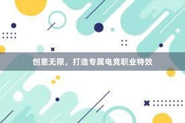 创意无限，打造专属电竞职业特效