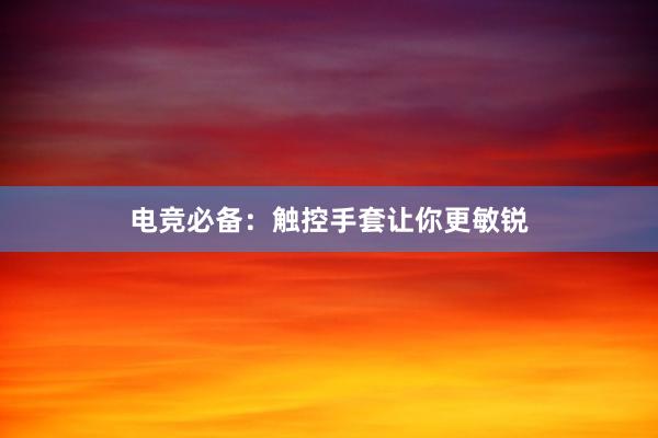 电竞必备：触控手套让你更敏锐